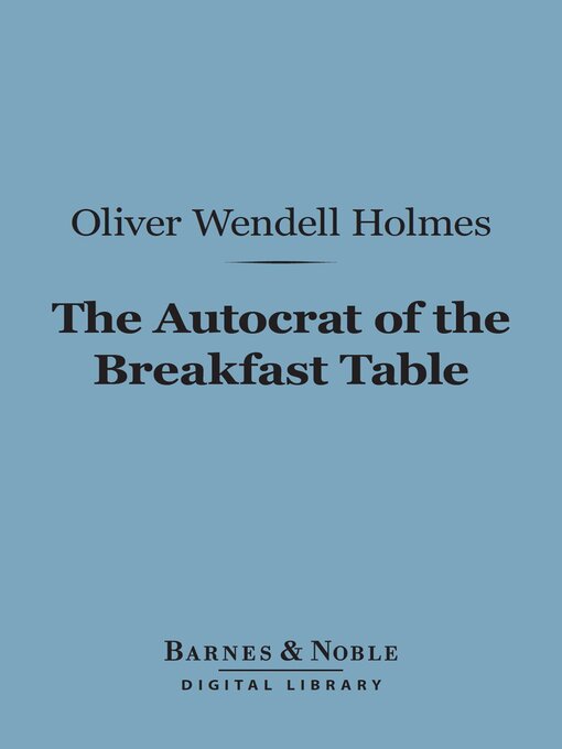 Title details for The Autocrat of the Breakfast Table (Barnes & Noble Digital Library) by Oliver Wendell Holmes - Available